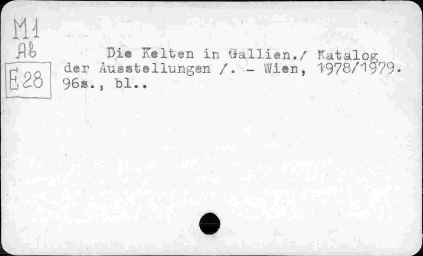 ﻿ш
Ë2Ô
Die Kelten in Gallien./ Katalog der Ausstellungen /. - Wien, 1978/1979-96s., bl..